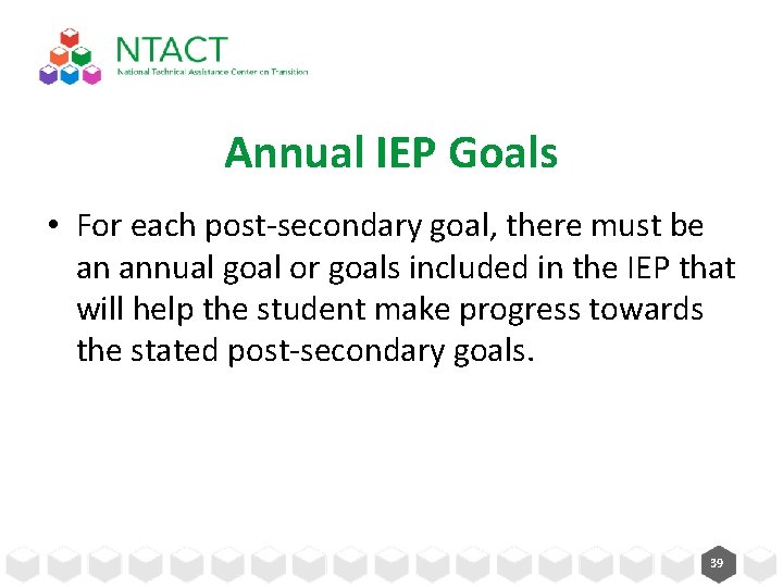 Annual IEP Goals • For each post-secondary goal, there must be an annual goal Annual IEP Goals • For each post-secondary goal, there must be an annual goal