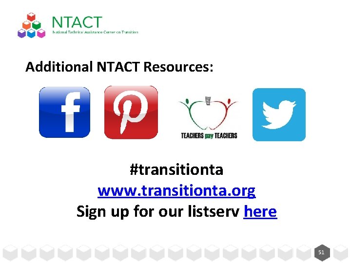 Additional NTACT Resources: #transitionta www. transitionta. org Sign up for our listserv here 51 Additional NTACT Resources: #transitionta www. transitionta. org Sign up for our listserv here 51