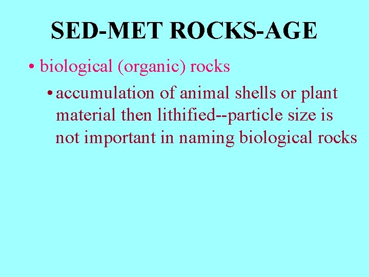 SED-MET ROCKS-AGE • biological (organic) rocks • accumulation of animal shells or plant material