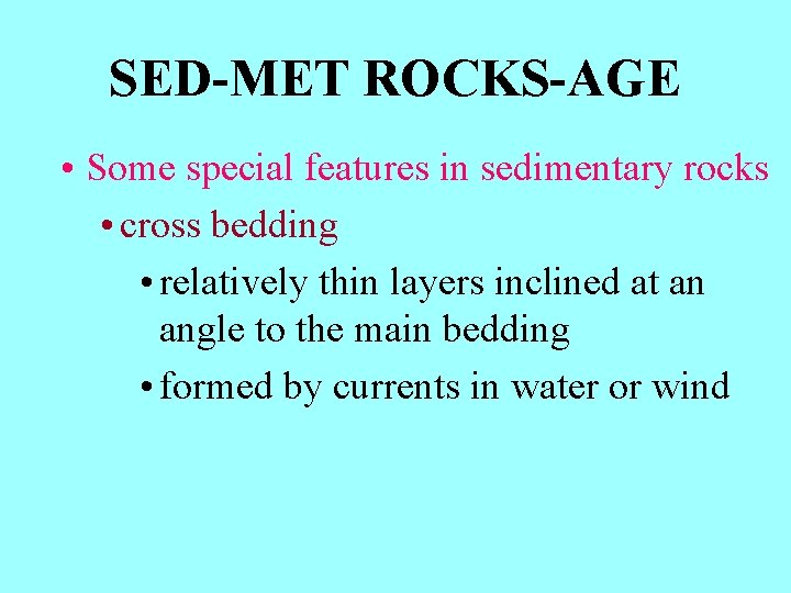 SED-MET ROCKS-AGE • Some special features in sedimentary rocks • cross bedding • relatively