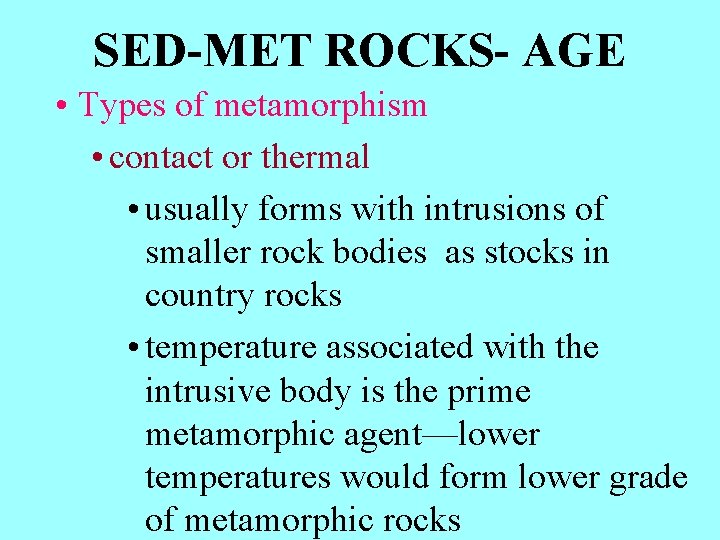 SED-MET ROCKS- AGE • Types of metamorphism • contact or thermal • usually forms