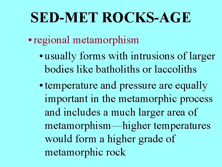 SED-MET ROCKS-AGE • regional metamorphism • usually forms with intrusions of larger bodies like