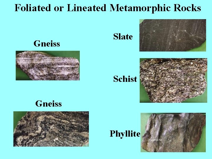 Foliated or Lineated Metamorphic Rocks Gneiss Slate Schist Gneiss Phyllite 