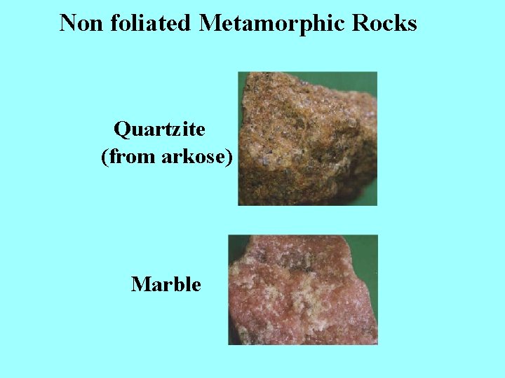 Non foliated Metamorphic Rocks Quartzite (from arkose) Marble 