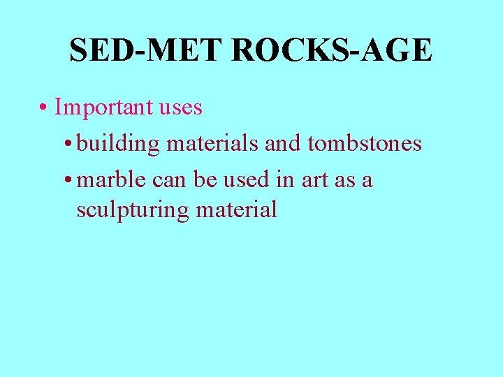 SED-MET ROCKS-AGE • Important uses • building materials and tombstones • marble can be