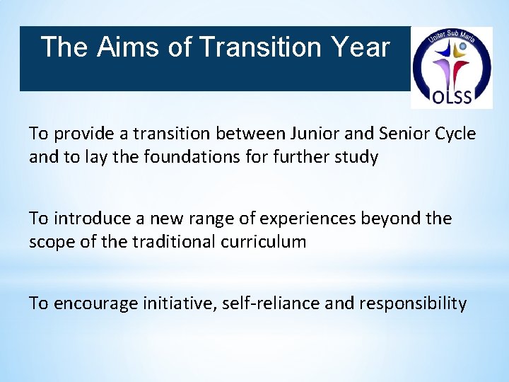 The Aims of Transition Year To provide a transition between Junior and Senior Cycle