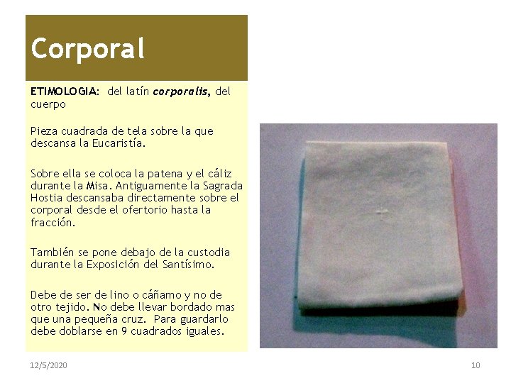 Corporal ETIMOLOGIA: del latín corporalis, del cuerpo Pieza cuadrada de tela sobre la que