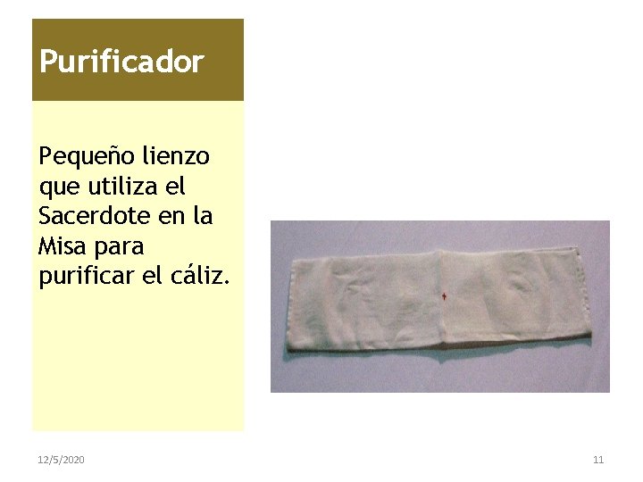 Purificador Pequeño lienzo que utiliza el Sacerdote en la Misa para purificar el cáliz.
