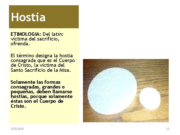 Hostia ETIMOLOGIA: Del latín: víctima del sacrificio, ofrenda. El término designa la hostia consagrada
