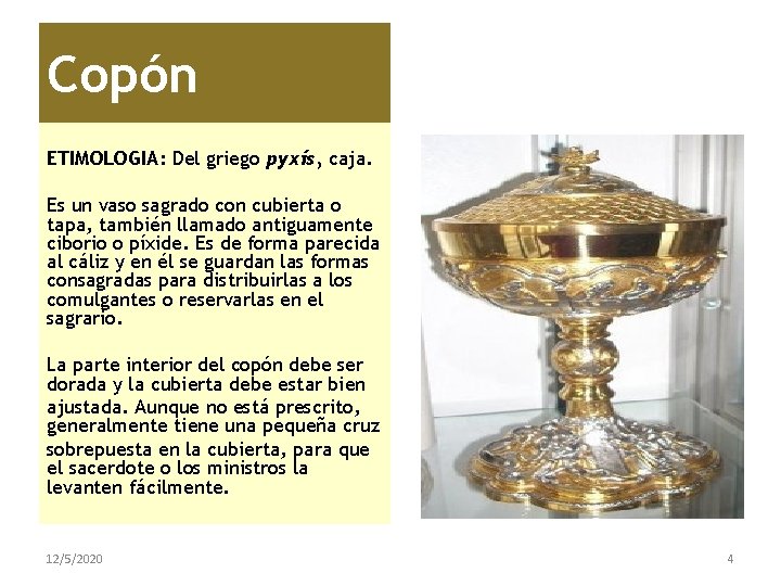 Copón ETIMOLOGIA: Del griego pyxís, caja. Es un vaso sagrado con cubierta o tapa,