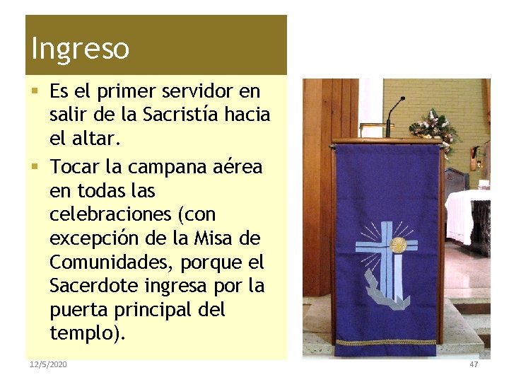 Ingreso § Es el primer servidor en salir de la Sacristía hacia el altar.