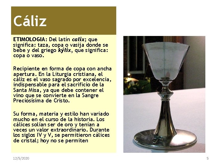 Cáliz ETIMOLOGIA: Del latín calix; que significa: taza, copa o vasija donde se bebe