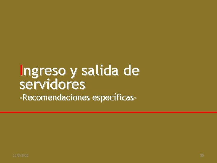 Ingreso y salida de servidores -Recomendaciones específicas- 12/5/2020 55 