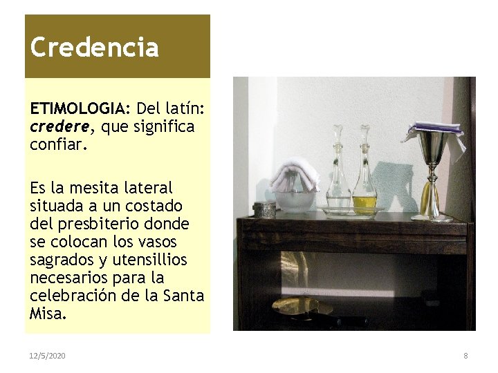 Credencia ETIMOLOGIA: Del latín: credere, que significa confiar. Es la mesita lateral situada a