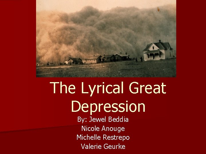 The Lyrical Great Depression By: Jewel Beddia Nicole Anouge Michelle Restrepo Valerie Geurke 