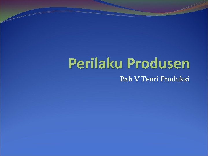 Perilaku Produsen Bab V Teori Produksi 