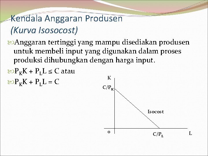 Kendala Anggaran Produsen (Kurva Isosocost) Anggaran tertinggi yang mampu disediakan produsen untuk membeli input