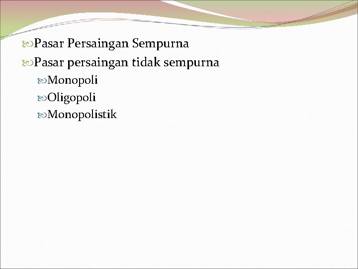  Pasar Persaingan Sempurna Pasar persaingan tidak sempurna Monopoli Oligopoli Monopolistik 