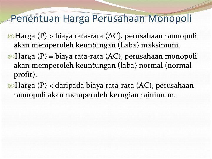 Penentuan Harga Perusahaan Monopoli Harga (P) > biaya rata-rata (AC), perusahaan monopoli akan memperoleh