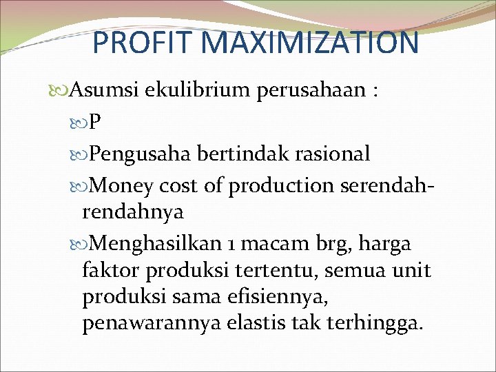 PROFIT MAXIMIZATION Asumsi ekulibrium perusahaan : P Pengusaha bertindak rasional Money cost of production