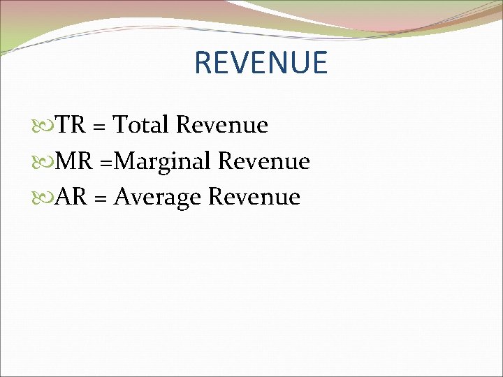 REVENUE TR = Total Revenue MR =Marginal Revenue AR = Average Revenue 