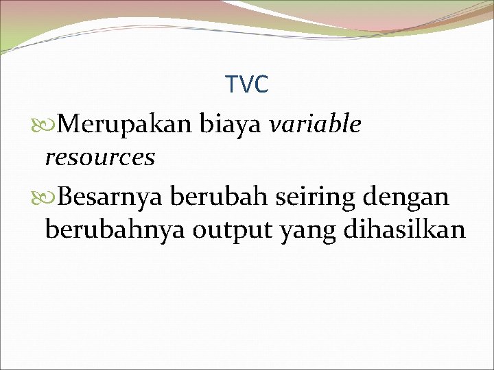 TVC Merupakan biaya variable resources Besarnya berubah seiring dengan berubahnya output yang dihasilkan 
