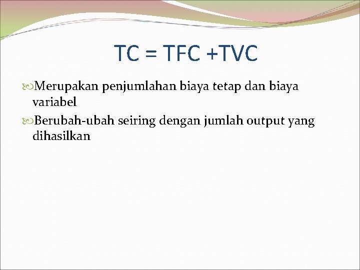 TC = TFC +TVC Merupakan penjumlahan biaya tetap dan biaya variabel Berubah-ubah seiring dengan