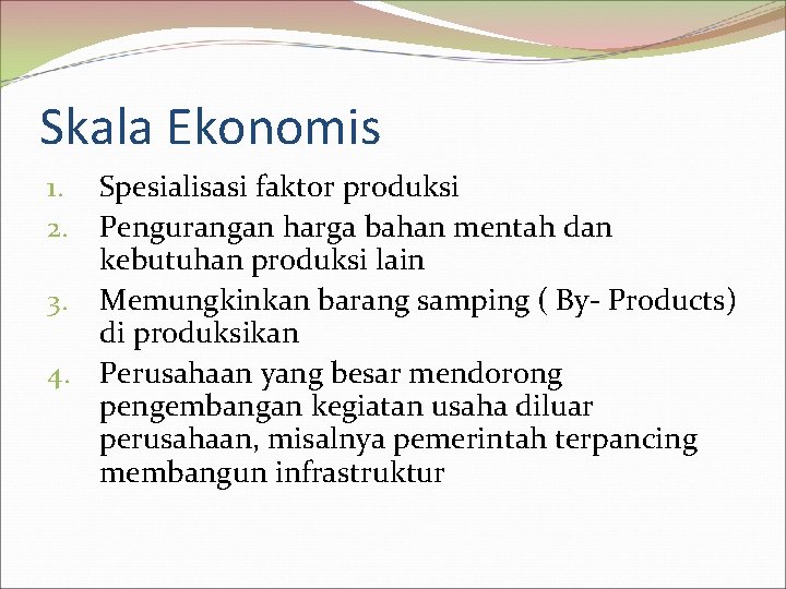 Skala Ekonomis Spesialisasi faktor produksi Pengurangan harga bahan mentah dan kebutuhan produksi lain 3.