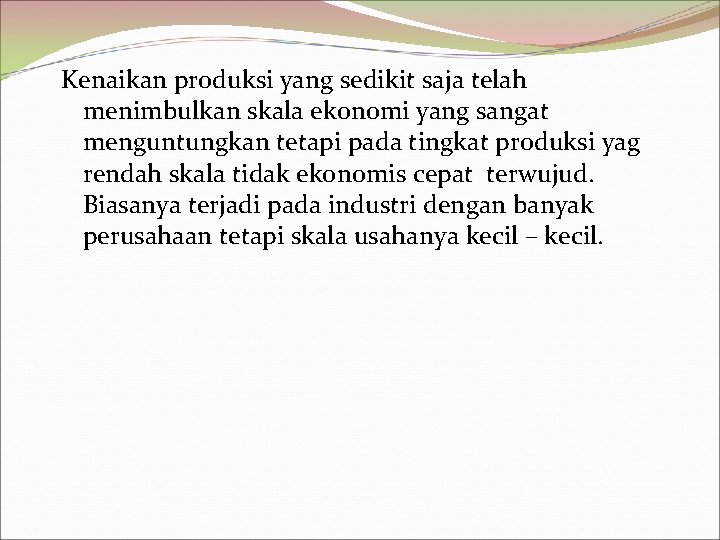 Kenaikan produksi yang sedikit saja telah menimbulkan skala ekonomi yang sangat menguntungkan tetapi pada