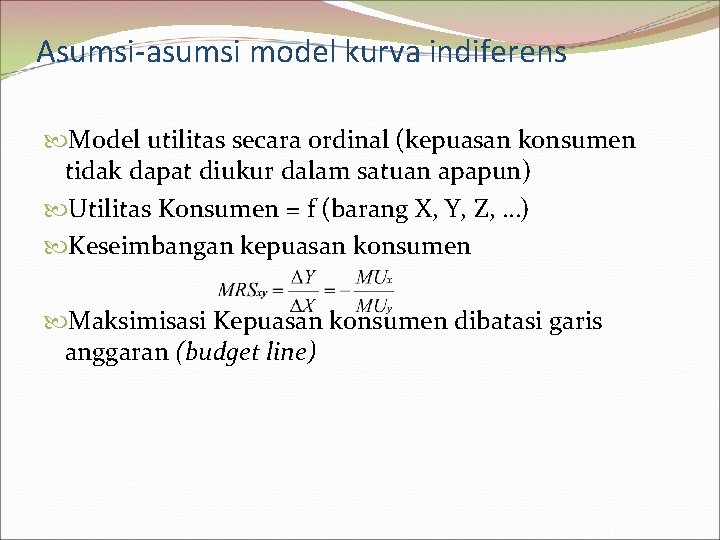 Asumsi-asumsi model kurva indiferens Model utilitas secara ordinal (kepuasan konsumen tidak dapat diukur dalam
