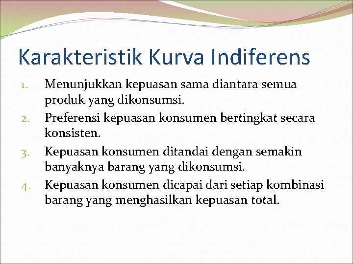 Karakteristik Kurva Indiferens 1. 2. 3. 4. Menunjukkan kepuasan sama diantara semua produk yang