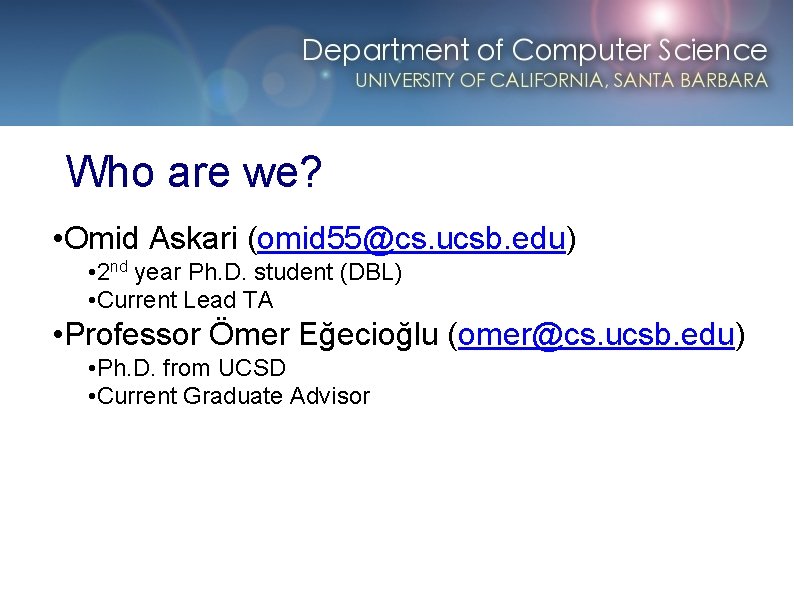 Who are we? • Omid Askari (omid 55@cs. ucsb. edu) • 2 nd year