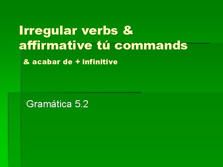 Irregular verbs & affirmative tú commands & acabar de + infinitive Gramática 5. 2