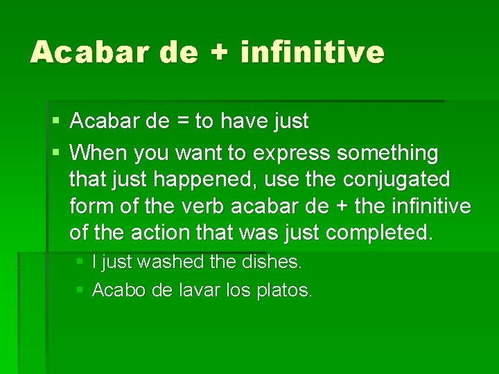 Acabar de + infinitive § Acabar de = to have just § When you