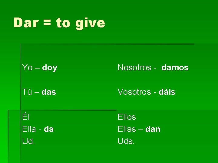 Dar = to give Yo – doy Nosotros - damos Tú – das Vosotros