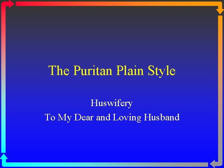 The Puritan Plain Style Huswifery To My Dear and Loving Husband 