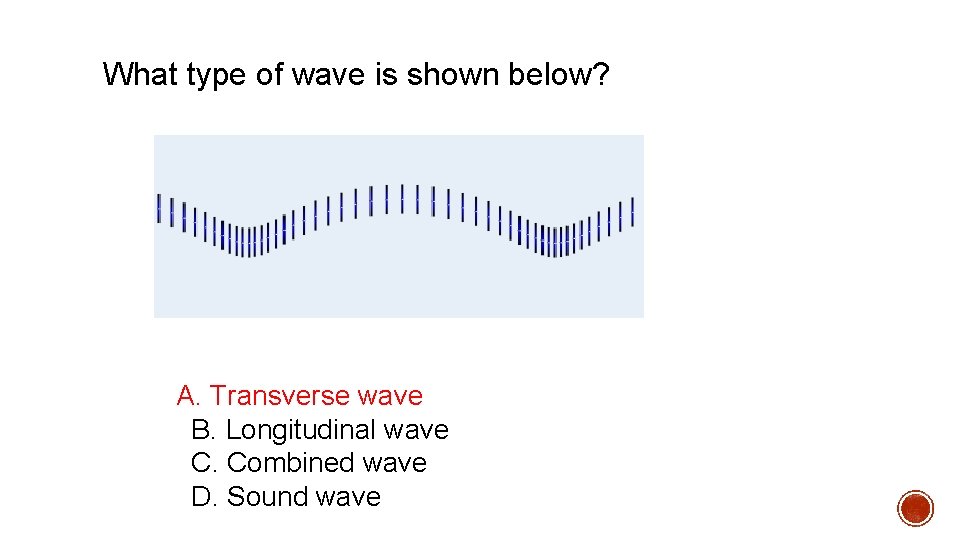 What type of wave is shown below? A. Transverse wave B. Longitudinal wave C. What type of wave is shown below? A. Transverse wave B. Longitudinal wave C.