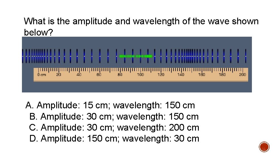 What is the amplitude and wavelength of the wave shown below? A. Amplitude: 15 What is the amplitude and wavelength of the wave shown below? A. Amplitude: 15