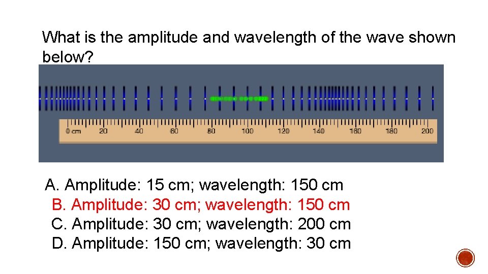 What is the amplitude and wavelength of the wave shown below? A. Amplitude: 15 What is the amplitude and wavelength of the wave shown below? A. Amplitude: 15