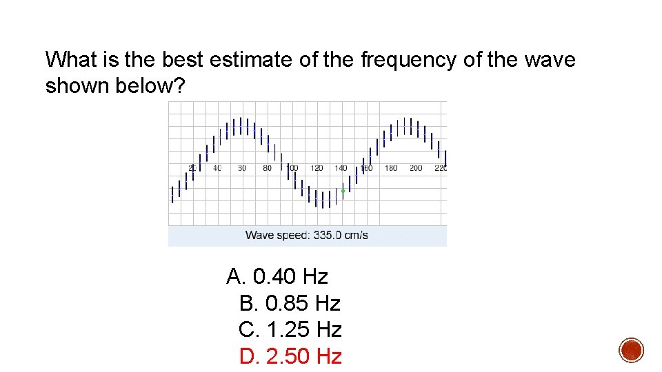 What is the best estimate of the frequency of the wave shown below? A. What is the best estimate of the frequency of the wave shown below? A.
