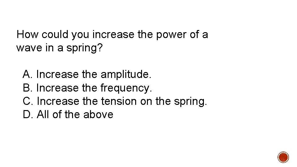 How could you increase the power of a wave in a spring? A. Increase How could you increase the power of a wave in a spring? A. Increase