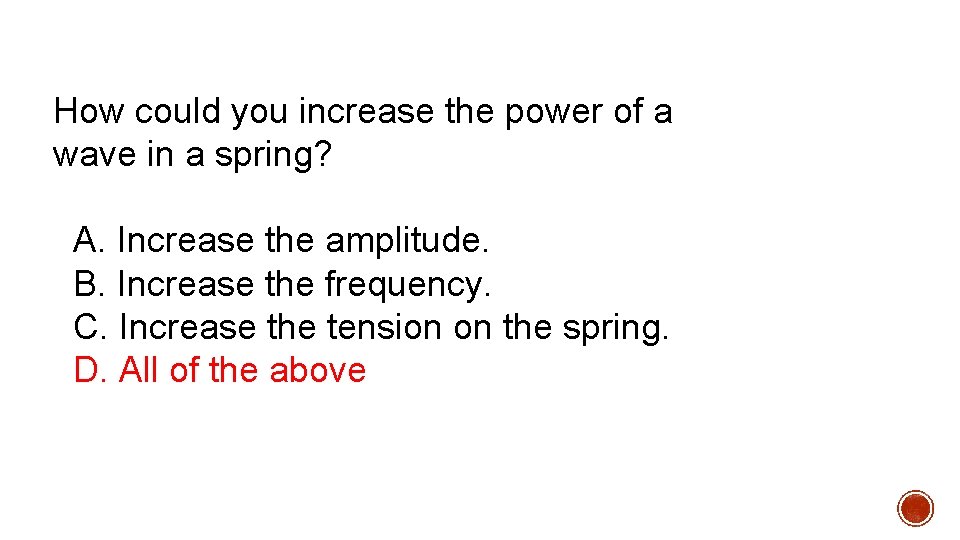 How could you increase the power of a wave in a spring? A. Increase How could you increase the power of a wave in a spring? A. Increase