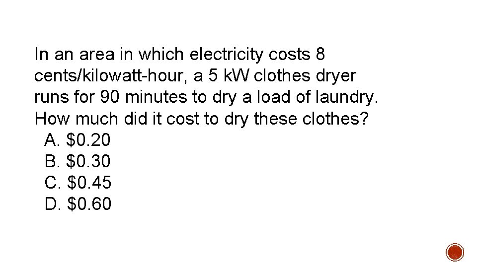 In an area in which electricity costs 8 cents/kilowatt-hour, a 5 k. W clothes In an area in which electricity costs 8 cents/kilowatt-hour, a 5 k. W clothes
