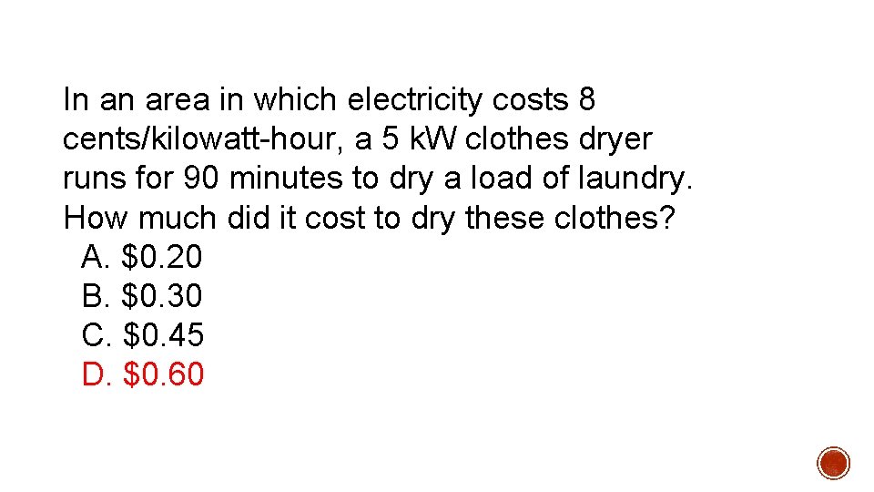 In an area in which electricity costs 8 cents/kilowatt-hour, a 5 k. W clothes In an area in which electricity costs 8 cents/kilowatt-hour, a 5 k. W clothes