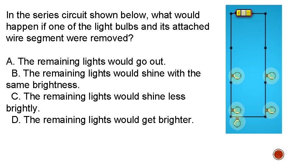 In the series circuit shown below, what would happen if one of the light In the series circuit shown below, what would happen if one of the light