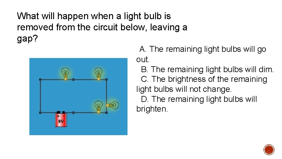 What will happen when a light bulb is removed from the circuit below, leaving What will happen when a light bulb is removed from the circuit below, leaving