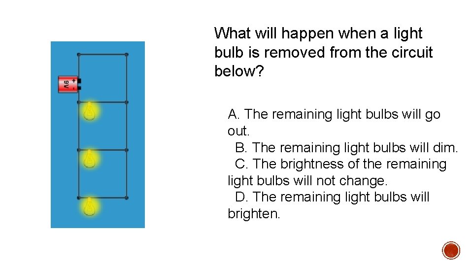 What will happen when a light bulb is removed from the circuit below? A. What will happen when a light bulb is removed from the circuit below? A.