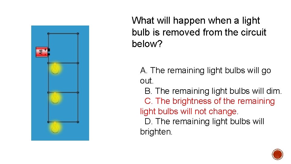 What will happen when a light bulb is removed from the circuit below? A. What will happen when a light bulb is removed from the circuit below? A.