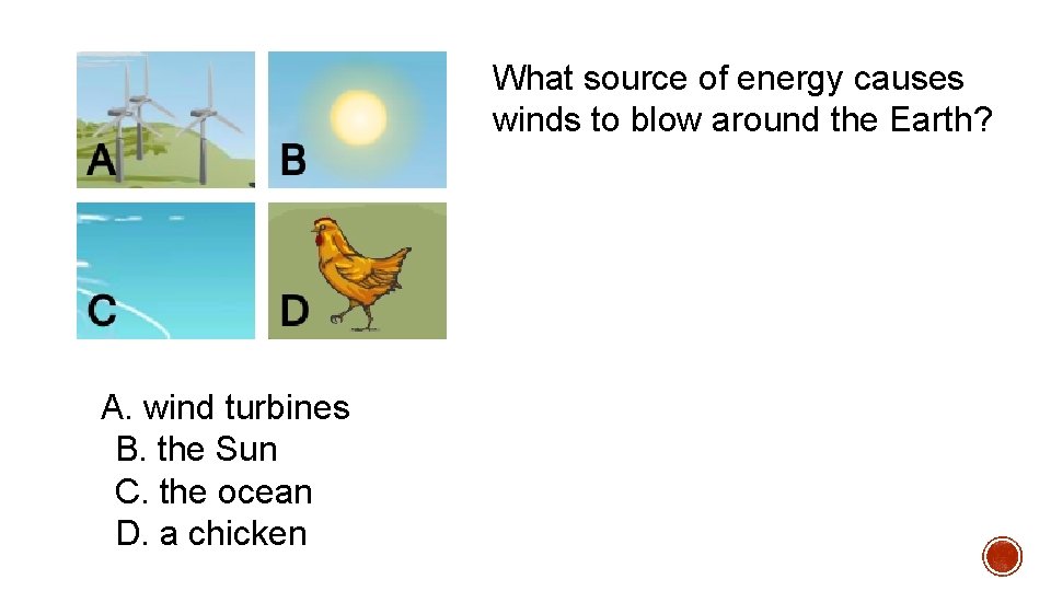 What source of energy causes winds to blow around the Earth? A. wind turbines What source of energy causes winds to blow around the Earth? A. wind turbines