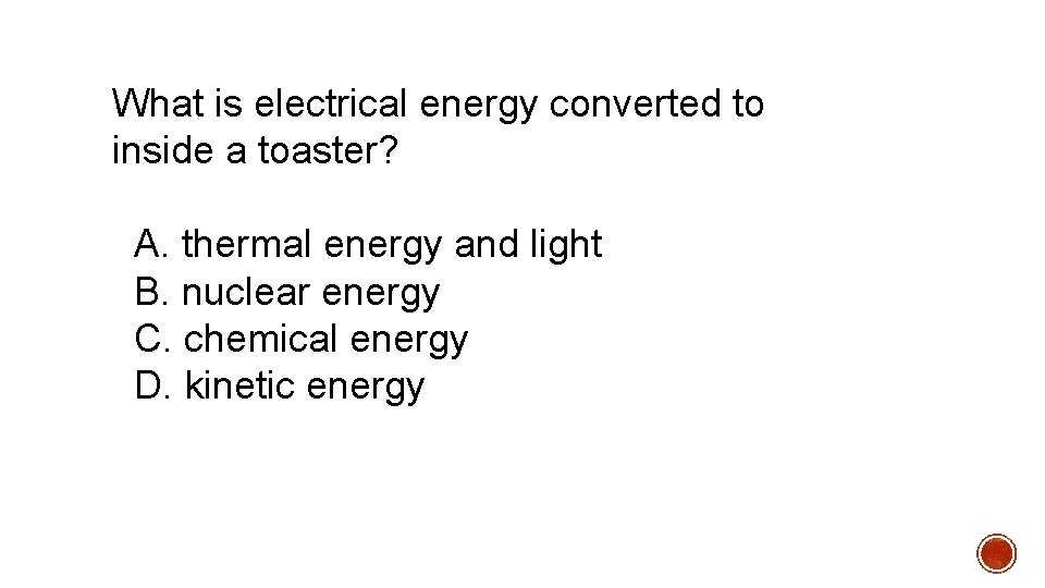 What is electrical energy converted to inside a toaster? A. thermal energy and light What is electrical energy converted to inside a toaster? A. thermal energy and light